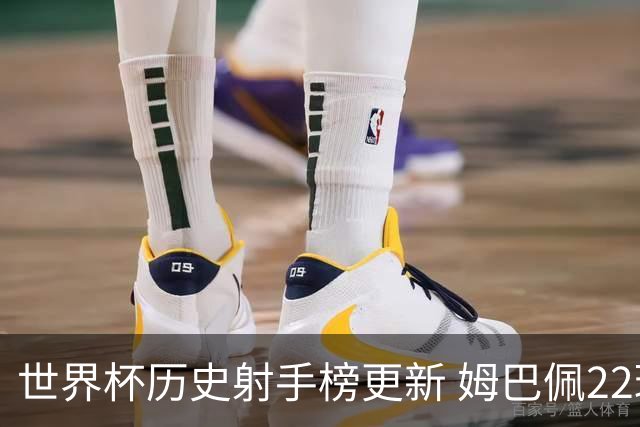 世界杯历史射手榜更新 姆巴佩22球登顶
