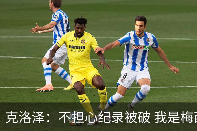 克洛泽：不担心纪录被破 我是梅西的超级粉丝 他是天才