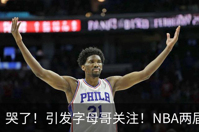 哭了！引发字母哥关注！NBA两届全明星后卫