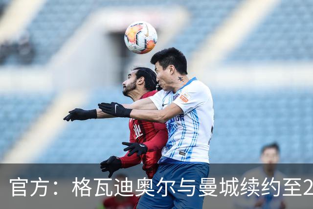 官方：格瓦迪奥尔与曼城续约至2031年