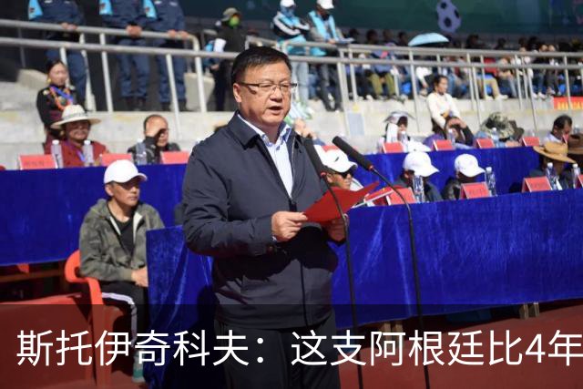 斯托伊奇科夫：这支阿根廷比4年前成熟得多 斯卡洛尼的换人太出色