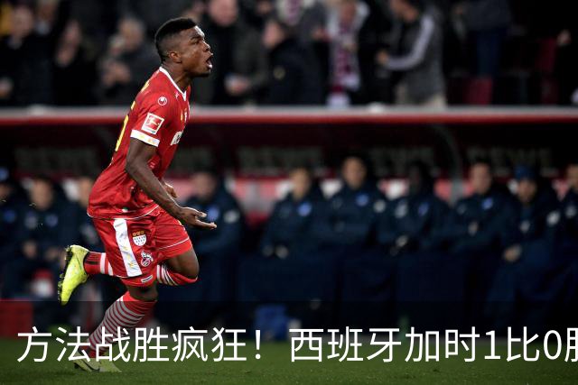 方法战胜疯狂！西班牙加时1比0胜阿根廷夺冠