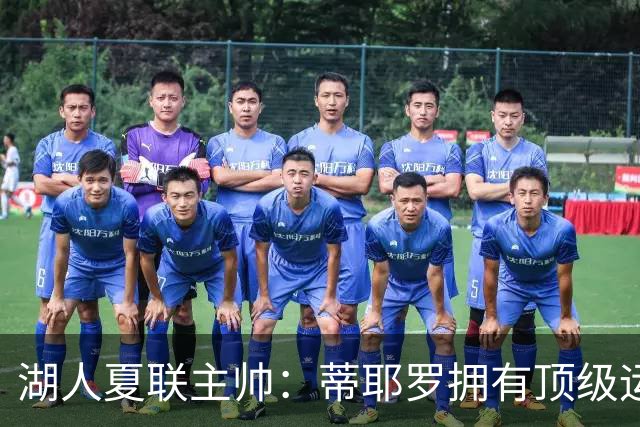 湖人夏联主帅：蒂耶罗拥有顶级运动天赋和身体条件 他冲击力十足