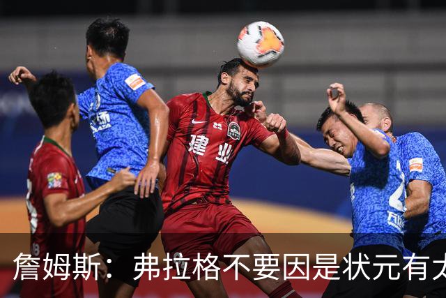 詹姆斯：弗拉格不要因是状元有太多压力 愿他能按自己节奏成长