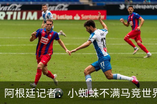 阿根廷记者：小蜘蛛不满马竞世界杯决赛前发声，或考虑回归后罢训