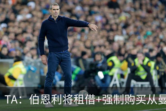 TA：伯恩利将租借+强制购买从曼联签下汉尼拔